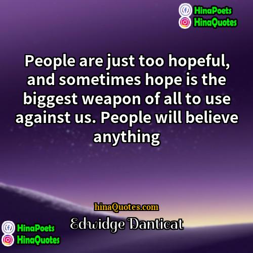 Edwidge Danticat Quotes | People are just too hopeful, and sometimes